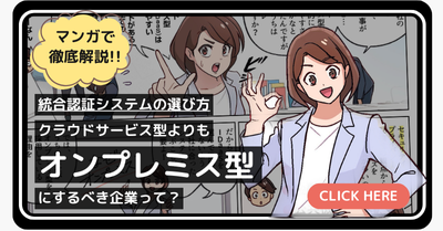 マンガで徹底解説!!統合認証システムの選び方 クラウドサービス型よりもオンプレミス型にするべき企業って？ CLICK HERE